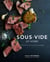 Sous Vide at Home - The Modern Technique for Perfectly Cooked Meals [A Cookbook]