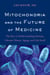 Mitochondria and the Future of Medicine - The Key to Understanding Disease, Chronic Illness, Aging, and Life Itself