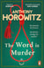 The Word Is Murder - The bestselling mystery from the author of Magpie Murders