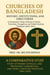 Churches of Bangladesh: History, Institutions, and Directories  A Comparative Study of Roman Catholic, Protestant, Evangelical, and Tribal Christian Traditions (1600–2025)