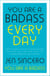 You Are a Badass Every Day - How to Keep Your Motivation Strong, Your Vibe High, and Your Quest for Transformation Unstoppable: The little gift book that will change your life!