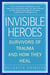 Invisible Heroes - Survivors of Trauma and How They Heal