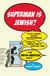 Superman Is Jewish? - How Comic Book Superheroes Came to Serve Truth, Justice, and the Jewish-American Way