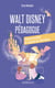 Walt Disney pédagogue - Éduquer son enfant en s'inspirant des films Disney