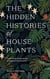 The Hidden Histories of Houseplants - Fascinating Stories of Our Most-Loved Houseplants