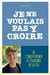 Je ne voulais pas y croire - De l'indifférence à l'évidence de la foi