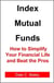 Index Mutual Funds: How to Simplify Your Financial Life and Beat the Pros