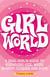 Girl World - A Real Girl's Guide to Surviving Girl Wars, Gossip, Cliques and Boys