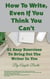 How To Write, Even If You Think You Can't: 21 Easy Exercises To Bring Out The Writer In You