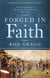 Forged in Faith - How Faith Shaped the Birth of the Nation 1607-1776