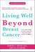 Living Well Beyond Breast Cancer - A Survivor's Guide for When Treatment Ends and the Rest of Your Life Begins