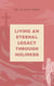 Living an Eternal Legacy Through Holiness