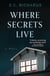 Where Secrets Live - A Novel