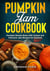 Pumpkin Jam Cookbook, Pumpkin Recipe Book with Unique and Delicious Jam Recipes for Desserts - Tasty Pumpkin Dishes, #10