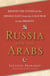 Russia and the Arabs - Behind the Scenes in the Middle East from the Cold War to the Present
