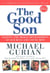 The Good Son - Shaping the Moral Development of Our Boys and Young Men
