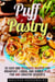 Puff Pastry: 30 Easy and Delicious Recipes for Breakfast, Lunch, and Dinner Plus Fun and Creative Desserts - Easy Desserts & Baking for Breakfast