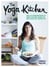 The Yoga Kitchen - Over 100 Vegetarian Recipes to Energize the Body, Balance the Mind & Make a Happier You