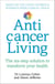 Anticancer Living - The Six Step Solution to Transform Your Health