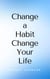 Change a Habit Change Your Life