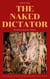 The Naked Dictator - The Dark Anatomy of Tyranny