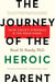 The Journey of the Heroic Parent - Your Child's Struggle & The Road Home