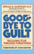 Good-Bye to Guilt - Releasing Fear Through Forgiveness