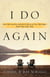 I Do Again - How We Found a Second Chance at Our Marriage--and You Can Too