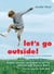 Let's Go Outside! - Outdoor Activities and Projects to Get You and Your Kids Closer to Nature