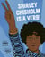 Shirley Chisholm Is a Verb