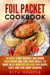Foil Packet Cookbook: 30 Best Camp Recipes, Including Vegetarian and Low Carb Meals, to Make in 60 Minutes or Less for Quick, Easy, and Fun Camp Cooking - Outdoor Cooking, #1