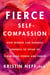 Fierce Self-Compassion - How to Harness Kindness to Speak Up, Claim Your Power, and Thrive