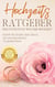 Hochzeits Ratgeber - Der entspannte Weg zur Hochzeit - Schritt für Schritt ohne Stress zur unvergesslichen Traumhochzeit - inkl. Checkliste und den besten Tipps