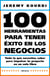 100 herramientas para tener éxito en los negocios - Todo lo que necesitas saber para impulsar tu proyecto en un solo libro