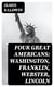 Four Great Americans: Washington, Franklin, Webster, Lincoln - A Book for Young Americans