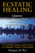 Ecstatic Healing - A Journey into the Shamanic World of Spirit Possession and Miraculous Medicine