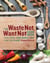 The Waste Not, Want Not Cookbook - Save Food, Save Money, and Save the Planet