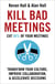 Kill Bad Meetings - Cut half your meetings and transform your productivity