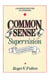Common Sense Supervision - A Handbook for Success as a Supervisor