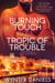 Burning Touch and Tropic of Trouble