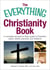 The Everything Christianity Book - A Complete and Easy-To-Follow Guide to Protestant Origins, Beliefs, Practices and Traditions