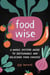FoodWISE - A Whole Systems Guide to Sustainable and Delicious Food Choices