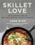 Skillet Love - From Steak to Cake: More Than 150 Recipes in One Cast-Iron Pan