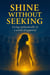 Shine Without Seeking: Living Authentically in a World of Approval