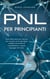 PNL per principianti Passo dopo passo per ottenere più successo con la psicologia semplice, le tecniche di manipolazione e il giusto linguaggio del corpo.