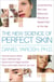 The New Science of Perfect Skin - Understanding Skin Care Myths and Miracles For Radiant Skin at Any Age