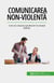 Comunicarea non-violentă - Cum să comunici productiv în situații dificile