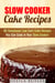 Slow Cooker Cake Recipes: 80 Sumptuous Low-Carb Cake Recipes You Can Cook in Your Slow Cooker! - Healthy Slow Cooker