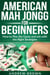 American Mah Jongg for Beginners: how to play the Game and win with the Right Strategies