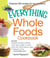 The Everything Whole Foods Cookbook - Includes: Strawberry Rhubarb Smoothie, Spicy Bison Burgers, Zucchini-Garlic Chili, Herbed Salmon Cakes, Pineapple Ice Pops ...and hundreds more!